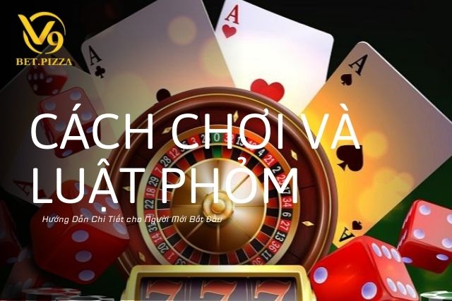 Hướng Dẫn Cách Chơi và Luật Phỏm Chi Tiết cho Người Mới