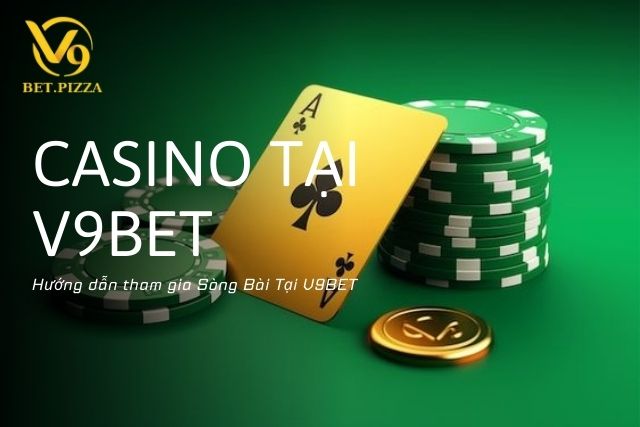 Hướng dẫn tham gia Sòng Bài Tại V9BET