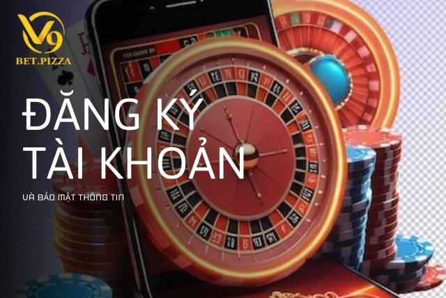 Đăng kí tài khoản và bảo mật thông tin