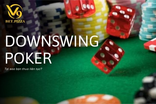 Downswing Poker: Tại Sao Bạn Lại Thua Liên Tục?