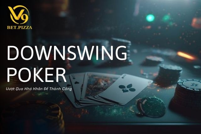 Downswing Poker: Vượt Qua Khó Khăn Để Thành Công