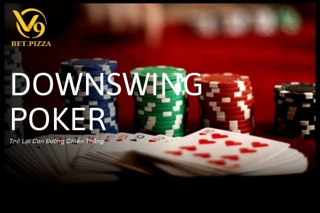 Khắc Phục Downswing Poker: Trở Lại Con Đường Chiến Thắng