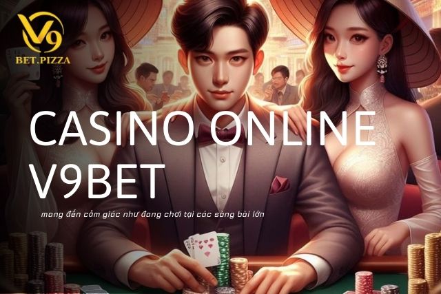 Casino Online V9BET Mang Đến Cảm Giác Như Đang Chơi Tại Các Sòng Bài Lớn