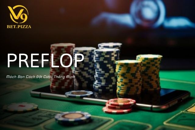 Preflop: Mách Bạn Cách Đặt Cược Thông Minh