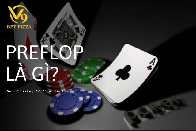 Preflop Là Gì? Khám Phá Vòng Đặt Cược Đầu Tiên