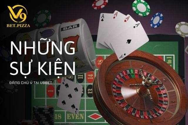 Những sự kiện đáng chú ý tại V9BET