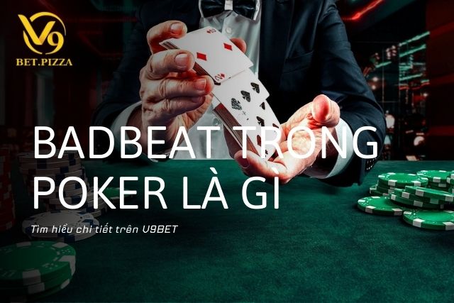 Tìm hiểu Badbeat trong Poker là gì trên V9BET.