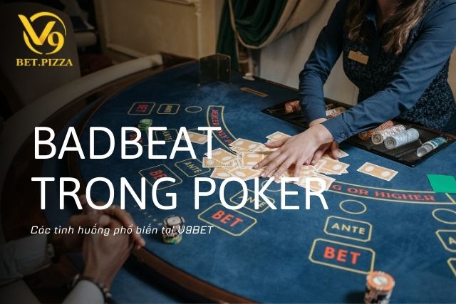 Tình huống phổ biến của Badbeat Trong Poker là gì trên V9BET.