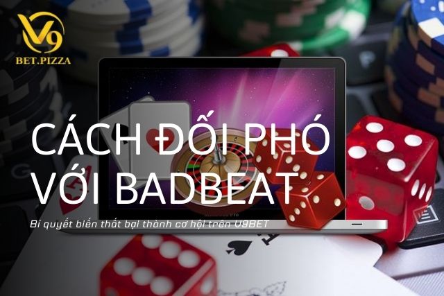 Cách đối phó với Badbeat - Bí quyết biến thất bại thành thắng