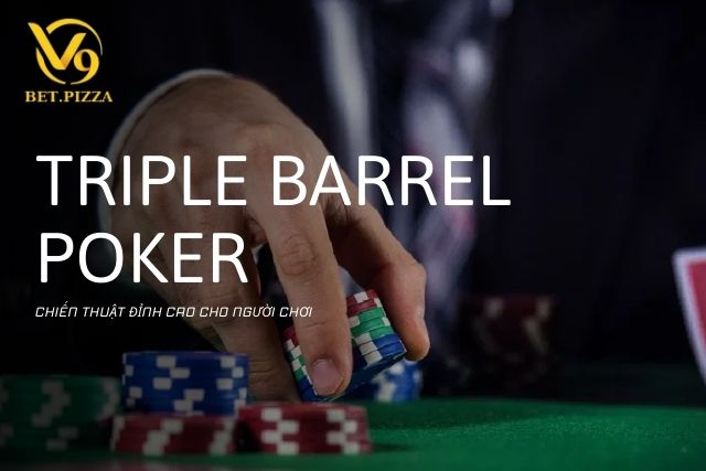 Triple Barrel Poker: Chiến Thuật Đỉnh Cao Cho Người Chơi Poker