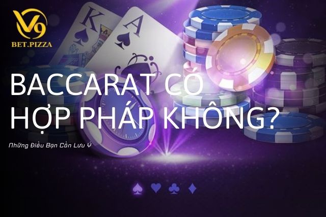 Baccarat Có Hợp Pháp Không? Những Điều Bạn Cần Lưu Ý