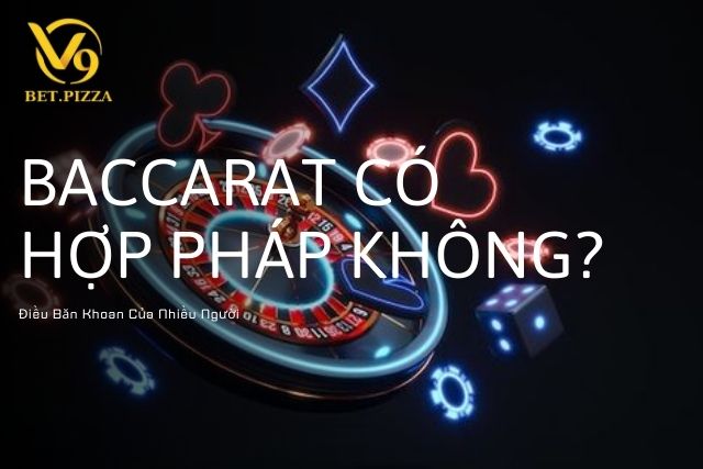 Baccarat Có Hợp Pháp Không? Điều Băn Khoan Của Nhiều Người