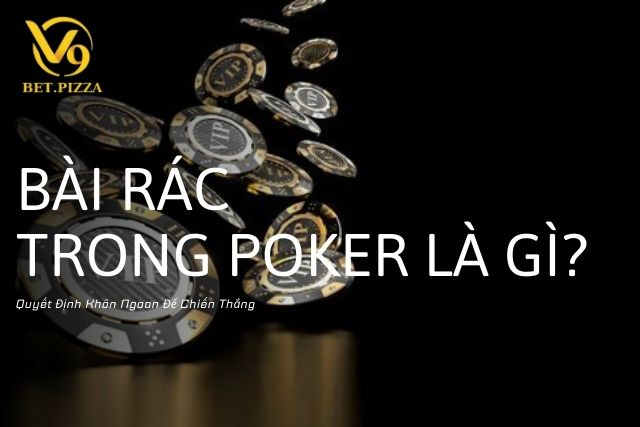 Bài Rác Trong Poker Là Gì? Quyết Định Khôn Ngoan Để Chiến Thắng