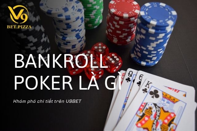 Khám phá Bankroll Poker là gì trên V9BET