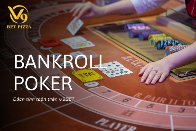 Tìm hiểu cách tính toán Bankroll Poker là gì trên V9BET