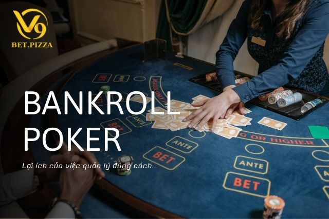 Lợi ích của việc quản lý Bankroll Poker đúng cách trên V9BET