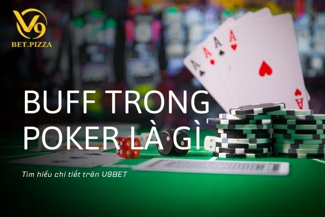 Tìm hiểu chi tiết Buff trong Poker là gì trên V9BET?