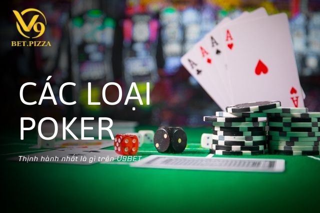 Các loại Poker thịnh hành nhất là gì