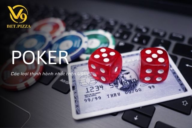 Khám phá các loại Poker thịnh hành nhất là gì trên V9BET