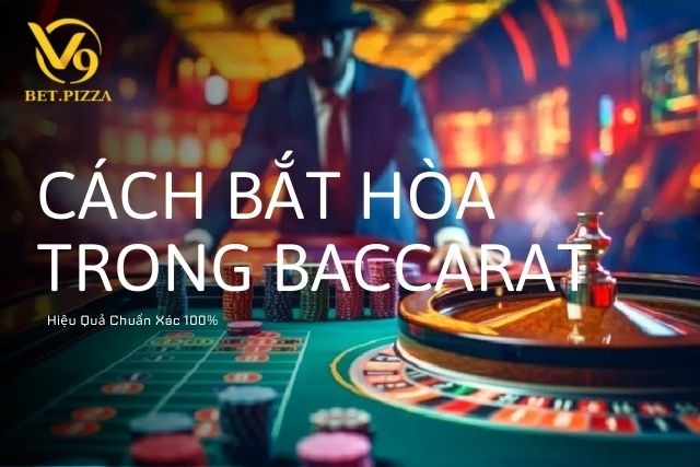 Cách Bắt Hòa Trong Baccarat Hiệu Quả Chuẩn Xác 100%