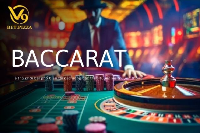 Baccarat là trò chơi bài phổ biến tại các sòng bạc trực tuyến và truyền thống