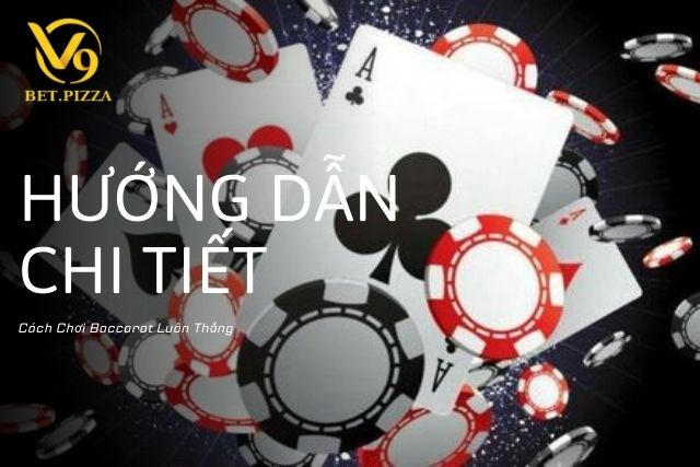 Cách Chơi Baccarat Luôn Thắng: Bí Quyết Không Thể Bỏ Qua