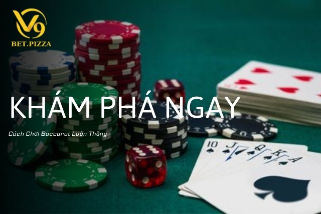 Cách Chơi Baccarat Luôn Thắng: Khám Phá Ngay