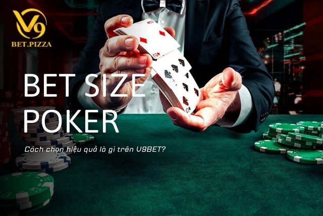 Cách chọn bet size poker hiệu quả là gì