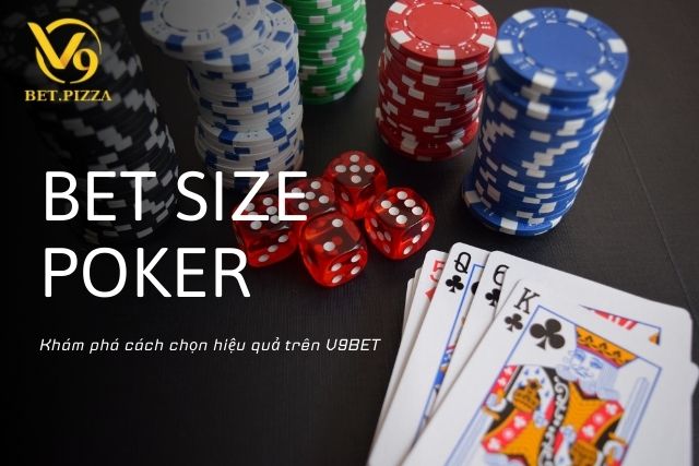 Tìm hiểu cách chọn Bet Size Poker hiệu quả là gì?