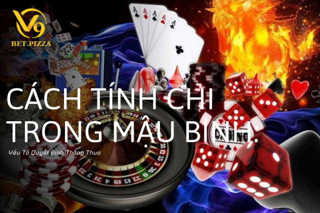 Cách Tính Chi Trong Mậu Binh: Yếu Tố Quyết Định Thắng Thua