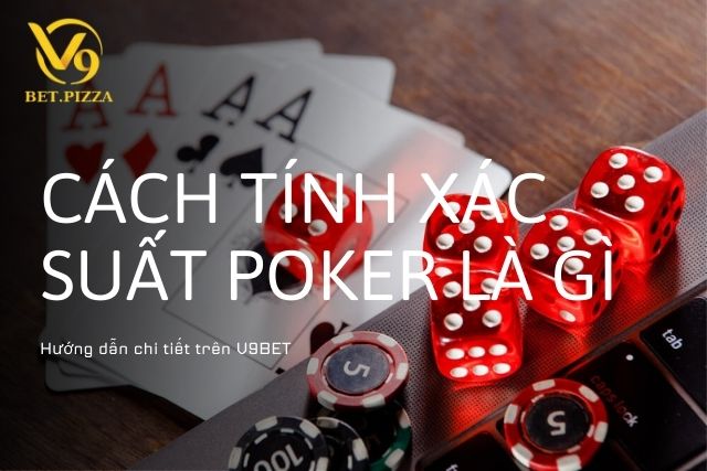 Cách tính xác suất Poker là gì