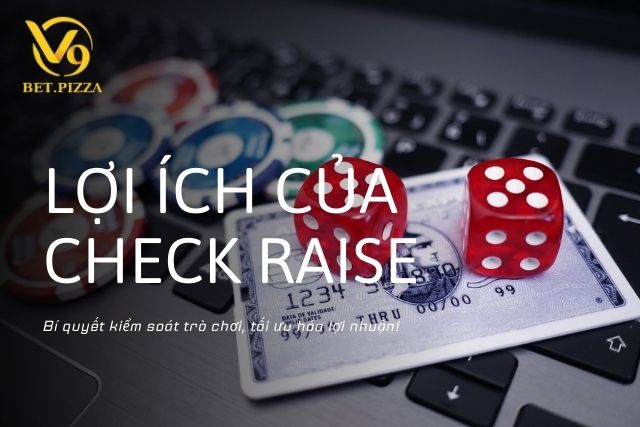 Khám phá lợi ích của Check Raise là gì trên V9BET!