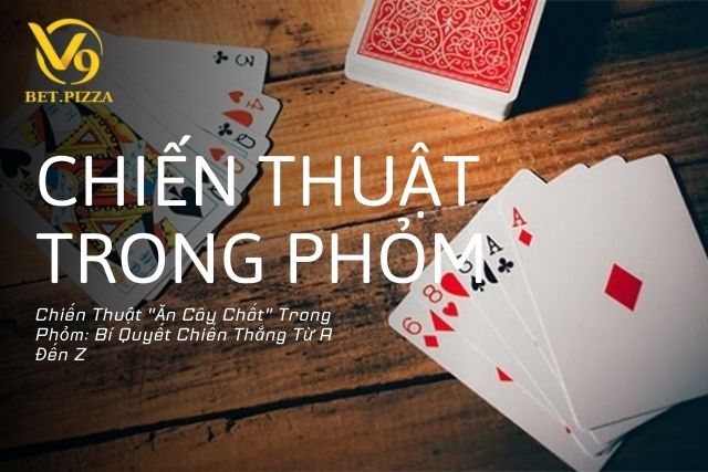 Chiến Thuật "Ăn Cây Chốt" Trong Phỏm: Bí Quyết Chiến Thắng Từ A Đến Z