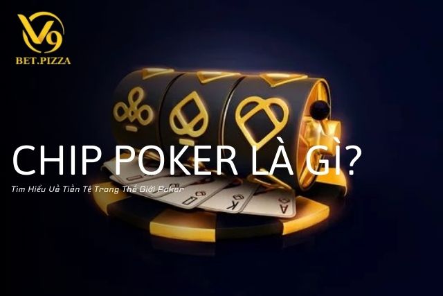 Chip Poker Là Gì? Tìm Hiểu Về Tiền Tệ Trong Thế Giới Poker