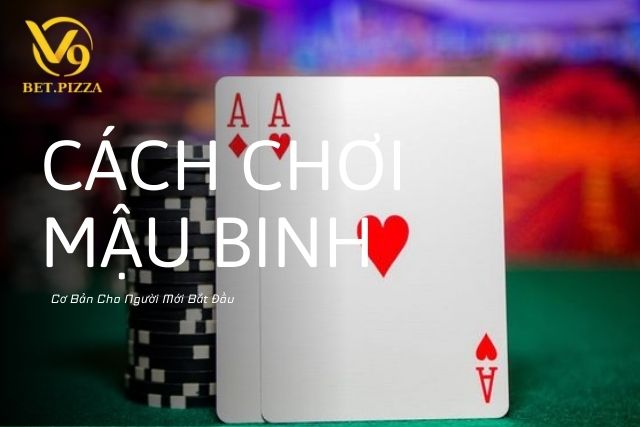 Cách Chơi Mậu Binh Cơ Bản Tại V9BET Cho Người Mới Bắt Đầu