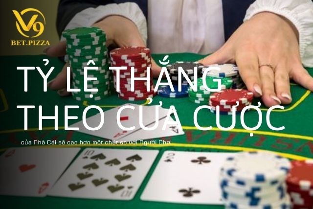 Tỷ lệ thắng theo cửa cược của Nhà Cái sẽ cao hơn một chút so với Người Chơi