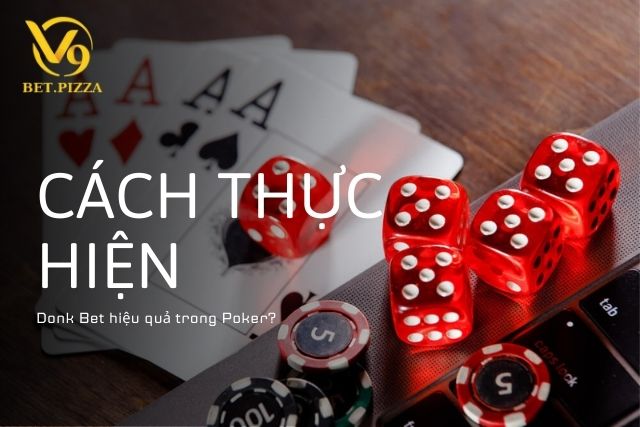 Cách thực hiện Donk Bet hiệu quả – Bí quyết chinh phục bàn Poker!