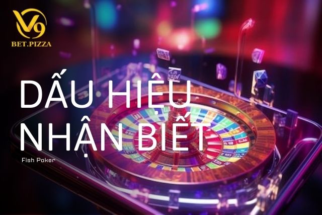 Dấu hiệu nhận biết Fish Poker