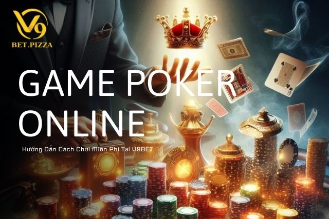 Hướng Dẫn Cách Chơi Game Poker Online Miễn Phí Tại V9BET