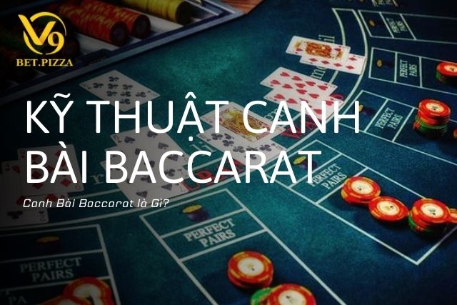 Canh Bài Baccarat là Gì?