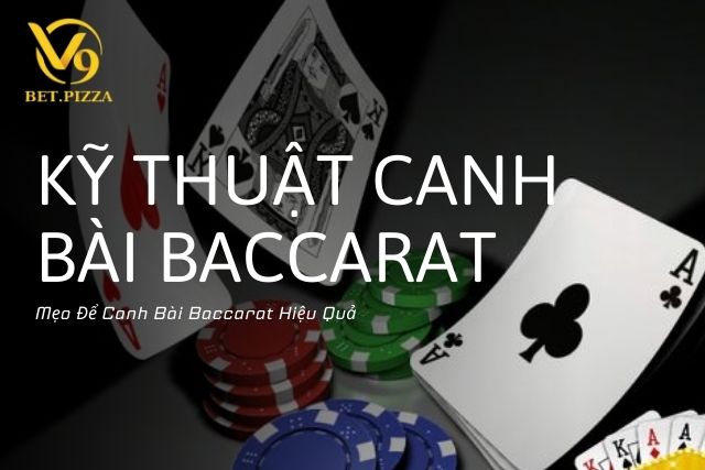 Mẹo Để Canh Bài Baccarat Hiệu Quả