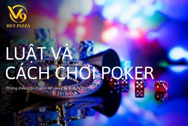 Luật Và Cách Chơi Poker: Những Điều Cần Tránh Để Làm Chủ Cuộc Chơi