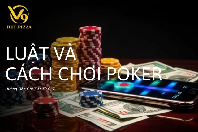 Luật Và Cách Chơi Trong Poker: Hướng Dẫn Chi Tiết Từ A-Z