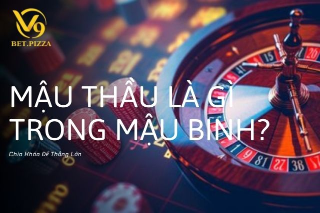 Mậu Thầu Là Gì Trong Mậu Binh? Chìa Khóa Để Thắng Lớn