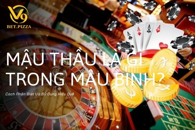 Mậu Thầu Là Gì Trong Mậu Binh? Cách Nhận Biết Và Sử Dụng Hiệu Quả