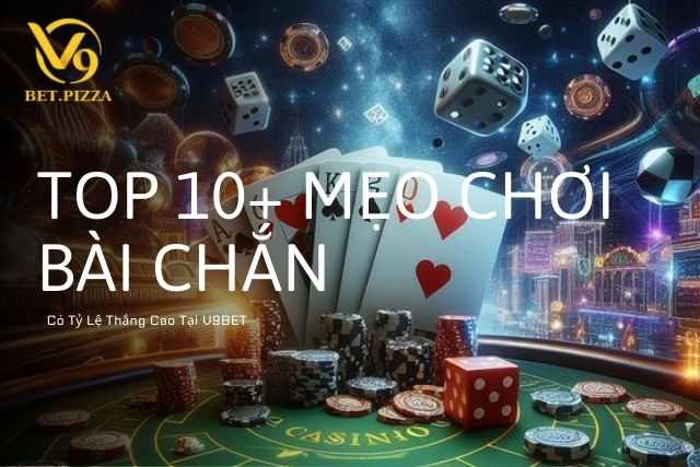 TOP 10+ Mẹo Chơi Bài Chắn Có Tỷ Lệ Thắng Cao Tại V9BET