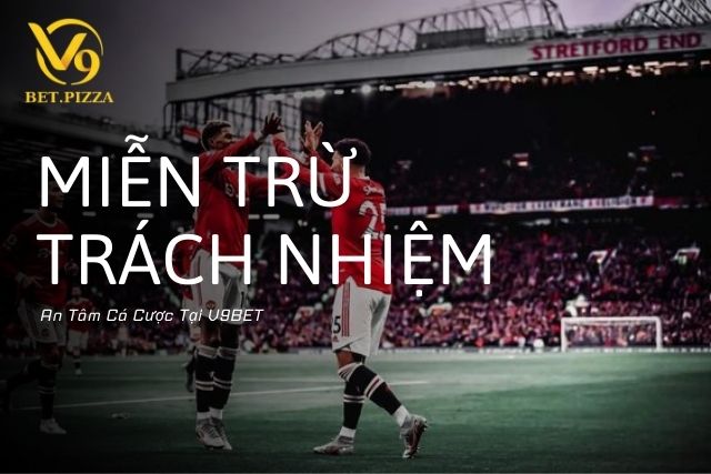 Miễn Trừ Trách Nhiệm V9BET: An Tâm Cá Cược