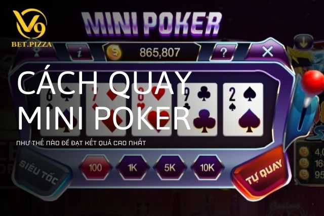 Cách Quay Mini Poker Như Thế Nào Để Đạt Hiệu Quả Cao Nhất?