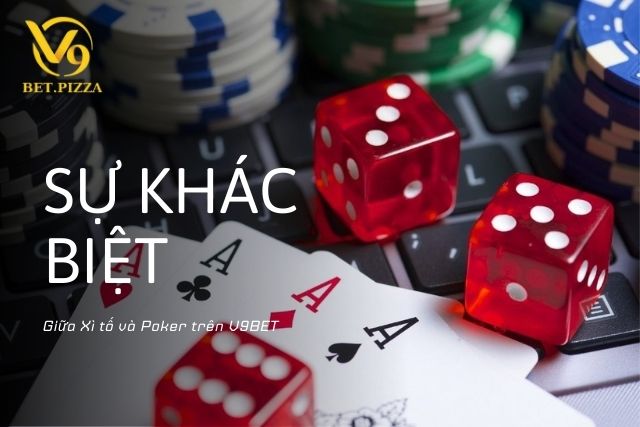 Phân biệt Xì Tố và Poker là gì? Tìm hiểu ngay sự khác biệt giữa hai trò chơi này