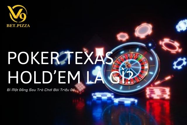 Poker Texas Hold'em Là Gì? Bí Mật Đằng Sau Trò Chơi Bài Triệu Đô